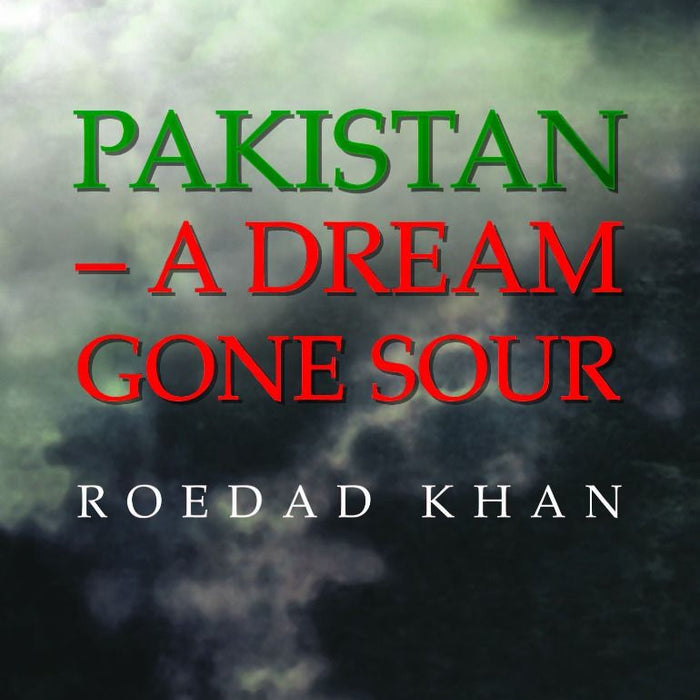 Pakistan A Dream Gone Sour by Roedad Khan