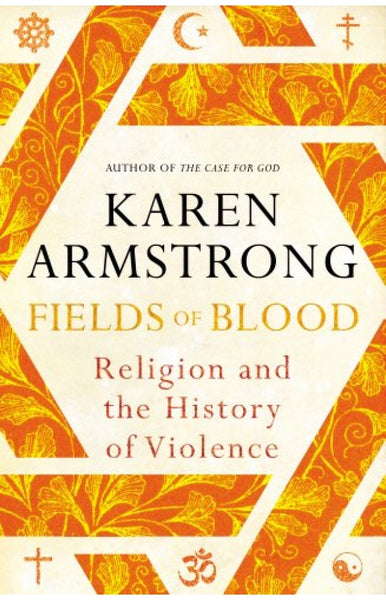 Fields of Blood: Religion and the History of Violence by Karen Armstrong (Author)