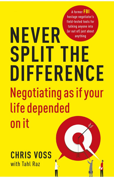 Never Split the Difference: Negotiating As If Your Life Depended On It  by Chris Voss (Author), Tahl Raz (Author)