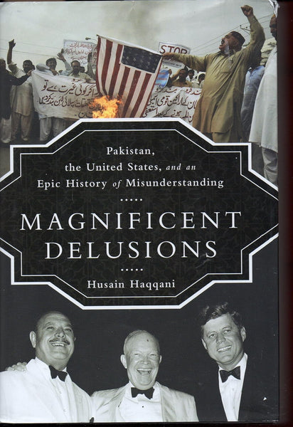 Magnificent Delusions: Pakistan, the United States, and an Epic History of Misunderstanding