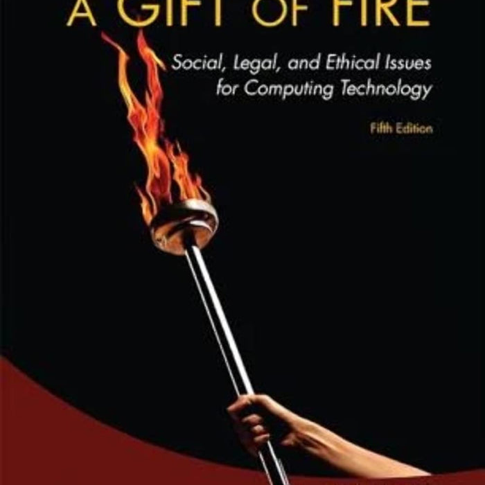 A Gift of Fire : Social, Legal, and Ethical Issues for Computing Technology 5th Edition