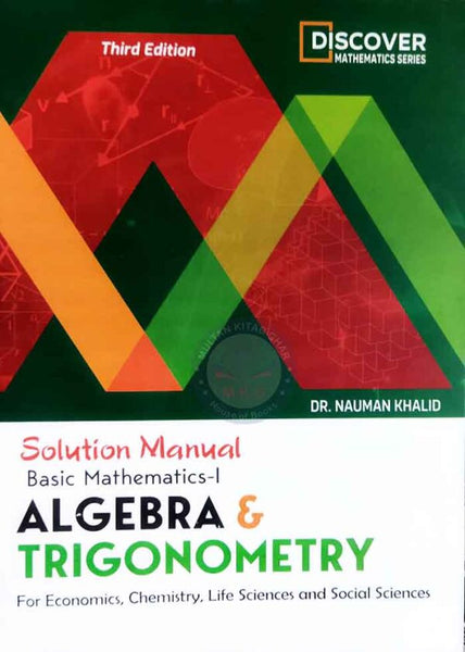 Basic Mathemetics - I: Algebra & Trignometry (BOOK & SOLUTION) 3rd Ed By Nauman Khalid