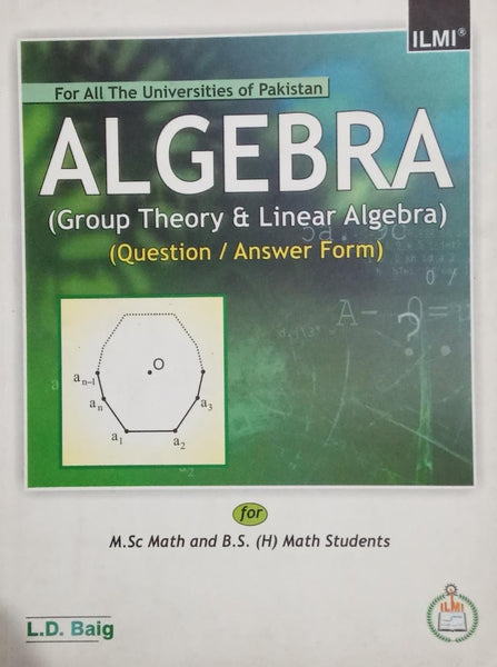 Algebra (Group Theory & Linear Algebra) (Question/Answer Form) by L.D. Baig -ILMI