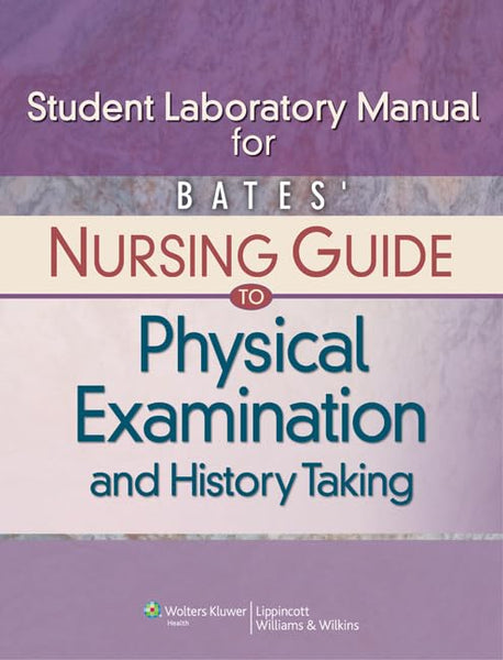 Bates' Nursing Guide to Physical Examination and History Taking (Student Laboratory Manual) 