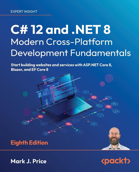 C# 12 and .NET 8 – Modern Cross-Platform Development Fundamentals 