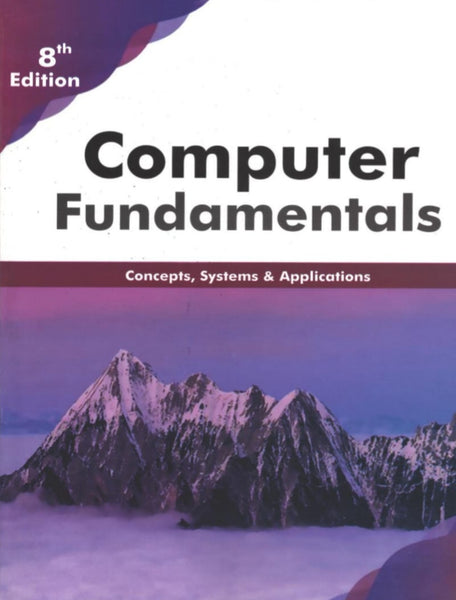 Computer Fundamentals: Concepts, Systems and Applications 8th Edition