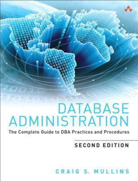 Database Administration: The Complete Guide to Dba Practices and Procedures 2nd Edition