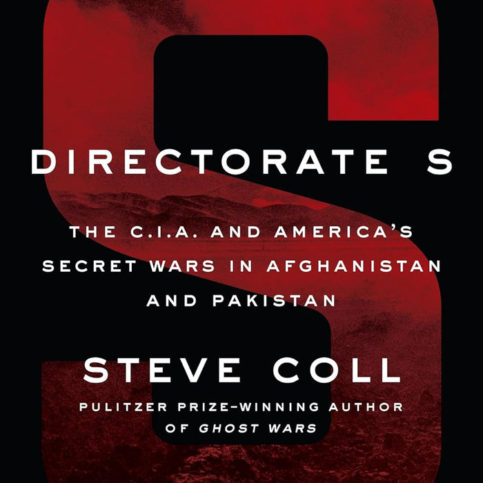 Directorate S: The C.I.A. and America's Secret Wars in Afghanistan and Pakistan