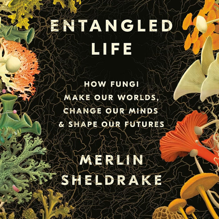Entangled Life: How Fungi Make Our Worlds, Change Our Minds & Shape Our Futures