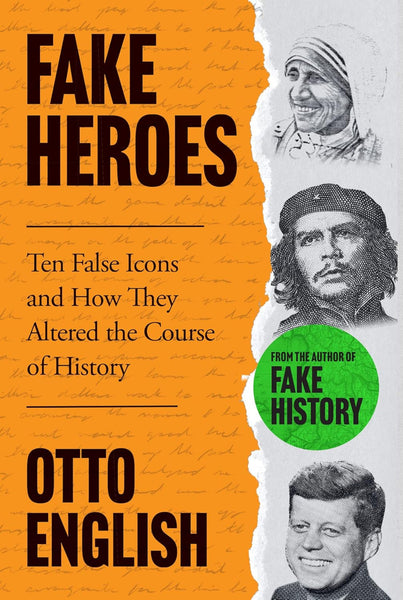 Fake Heroes: Ten False Icons and How they Altered the Course of History 