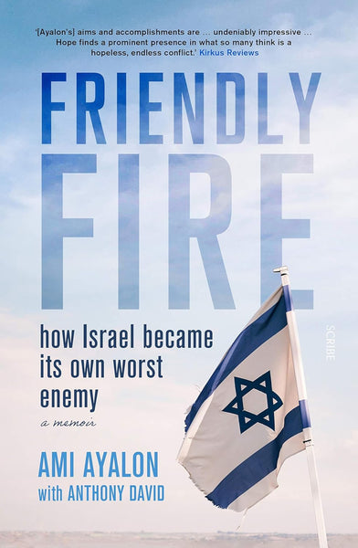 Friendly Fire: How Israel Became its Own Worst Enemy - A Memoir