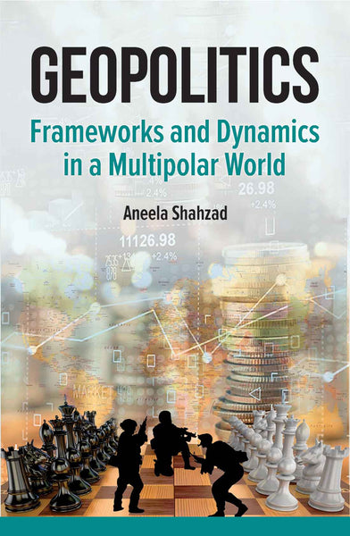 Geopolitics Frameworks and Dynamics in a Multipolar World By Aneela Shahzad