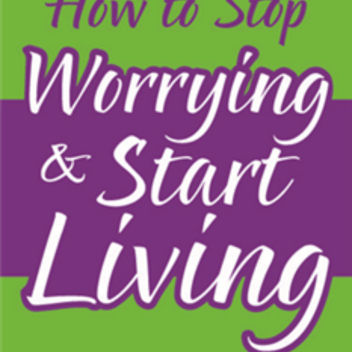 How To Stop Worrying & Start Living 