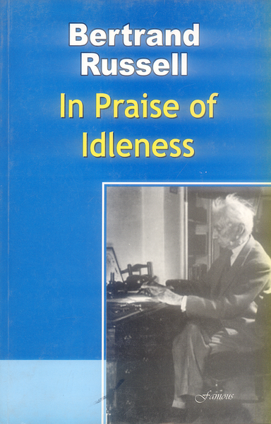 In Praise of Idleness By Bertrand Russell - Famous