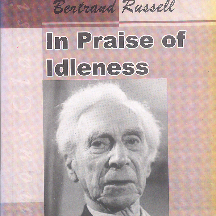 In Praise of Idleness By Bertrand Russell - Famous