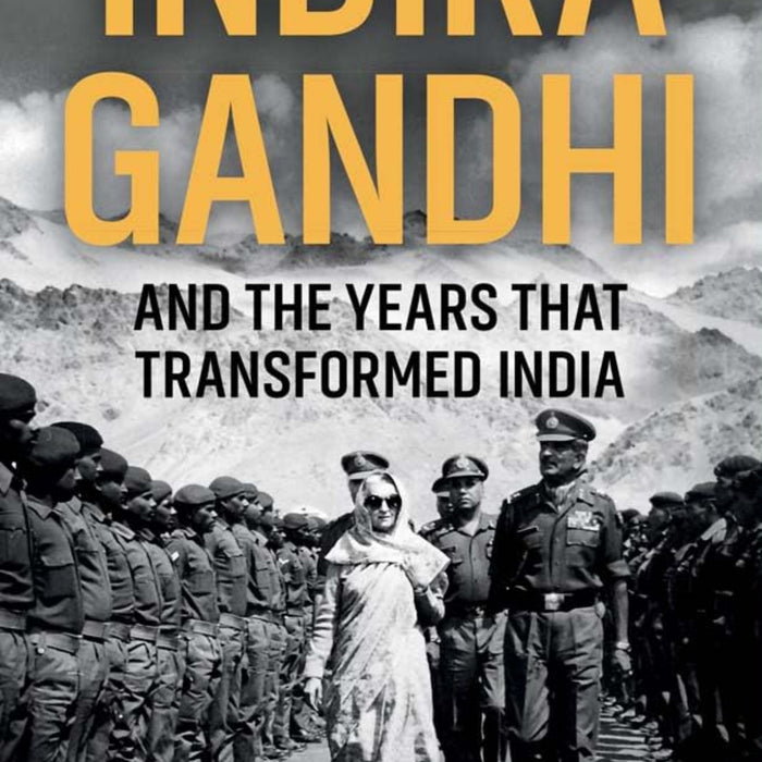 Indira Gandhi and the Years that Transformed India 