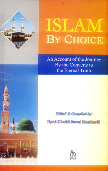 Islam by Choice: An Account of the Journey by the Converts to Eternal Truth