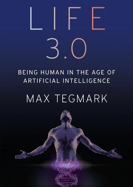 Life 3.0 Being Human in the Age of Artificial Intelligence
