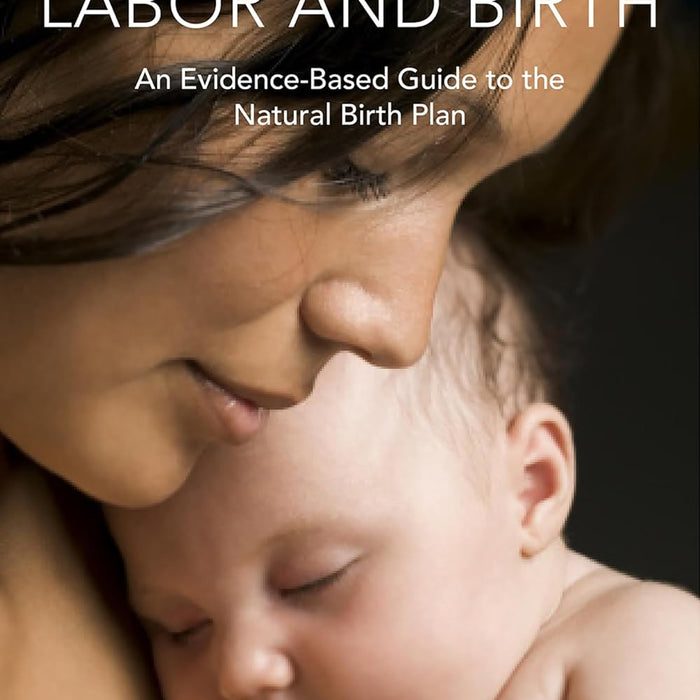 Natural Labor and Birth: An Evidence-Based Guide to the Natural Birth Plan