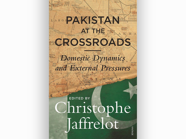 Pakistan at the Crossroads: Domestic Dynamics and External Pressures by Christophe Jaffrelot