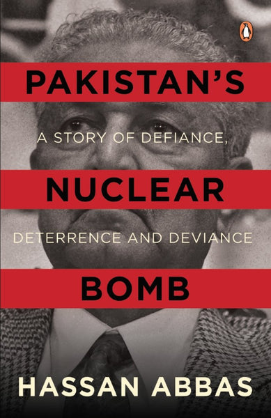 Pakistan's Nuclear Bomb: A Story of Defiance, Deterrence and Deviance