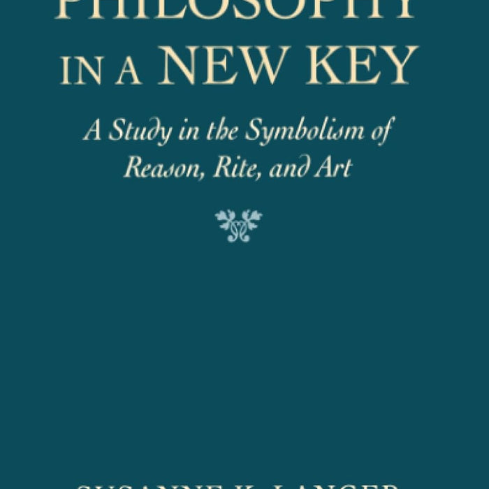 Philosophy in a New Key: A Study in the Symbolism of Reason, Rite, and Art