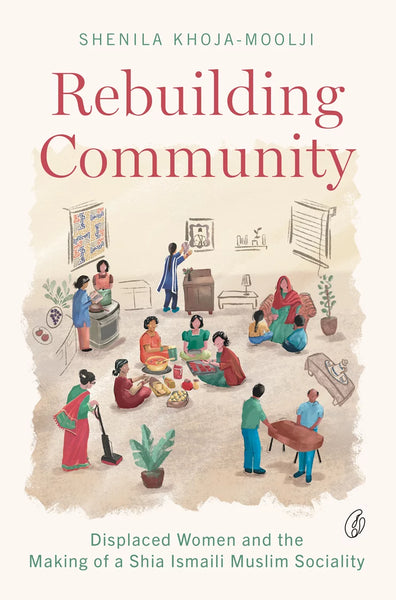 Rebuilding Community (Reading Classics): Displaced Women and the Making Of a Shia Ismaili Muslim Sociality