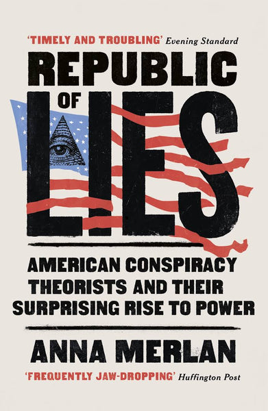 Republic of Lies: American Conspiracy Theorists and Their Surprising Rise to Power 