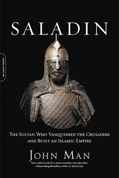 Saladin: The Sultan Who Vanquished the Crusaders and Built an Islamic Empire 