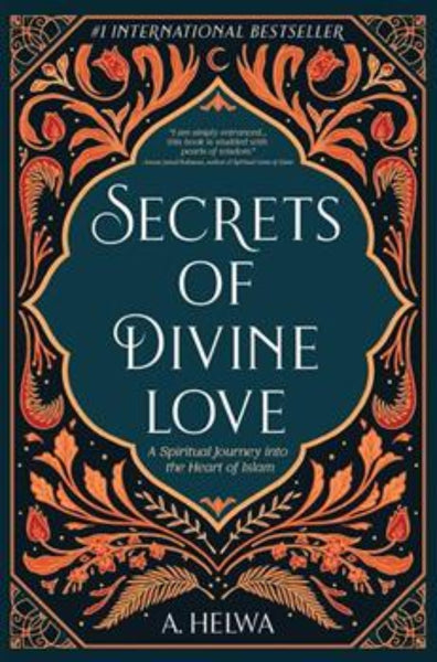 Secrets Of Divine Love: A Spiritual Journey Into The Heart Of Islam