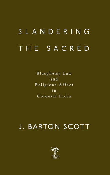 Slandering the Sacred: Blasphemy Law and Religious Affect in Colonial India