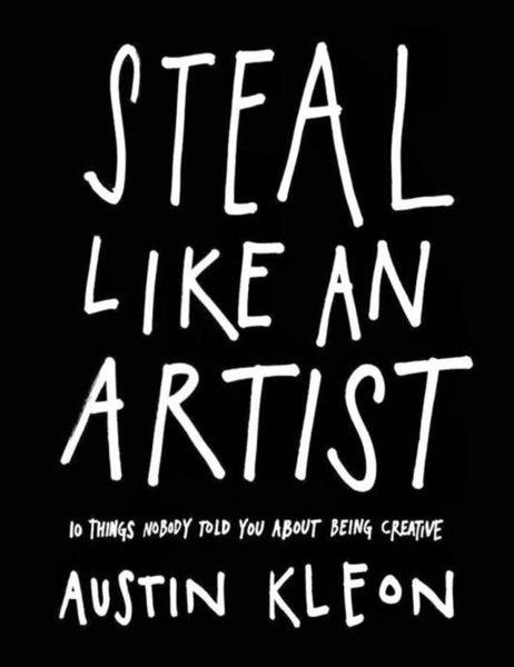 Steal Like an Artist: 10 Things Nobody Told You About Being Creative