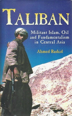 Taliban: Militant Islam, Oil, and Fundamentalism in Central Asia  Ahmed Rashid