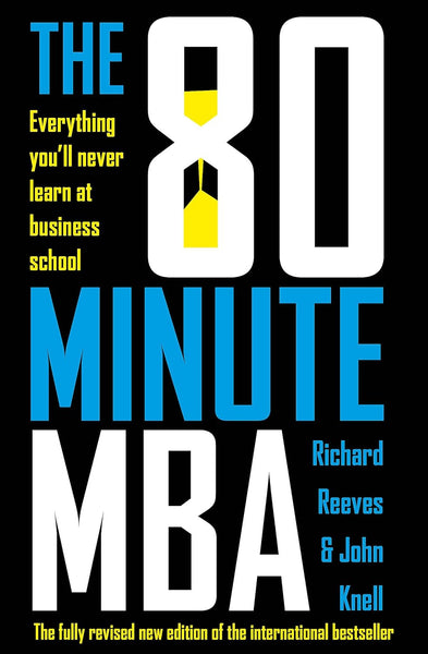 The 80 Minute MBA" The Everything You'll Never Learn At Business School 