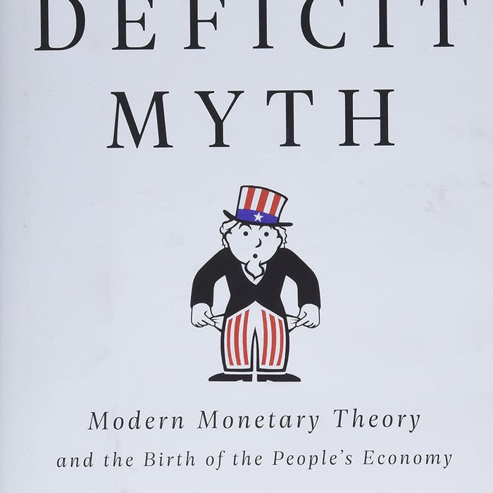 The Deficit Myth: Modern Monetary Theory and the Birth of the People's Economy 