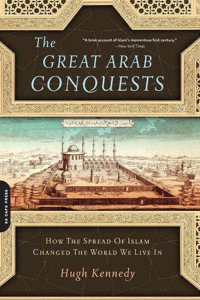 The Great Arab Conquests: How the Spread of Islam Changed the World