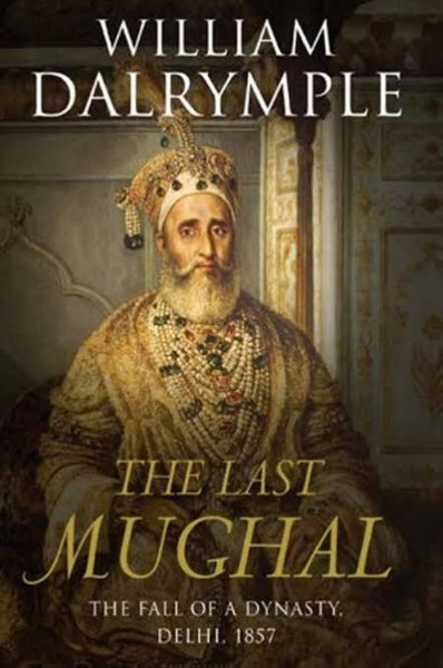 The Last Mughal: The Fall of a Dynasty