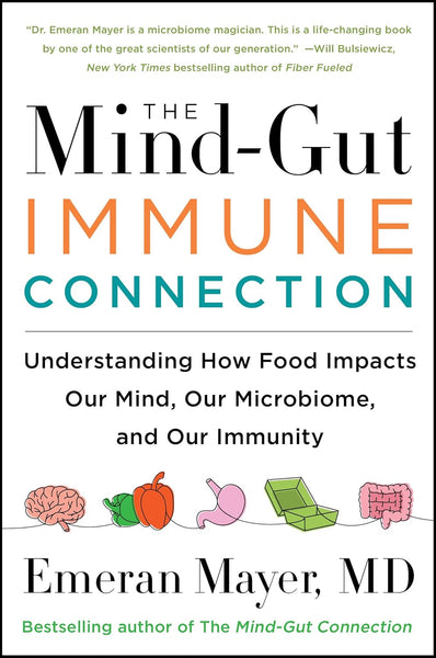 The Mind Gut Immune Connection: Understanding How Food Impacts Our Mind, Our Microbiome, and Our Immunity