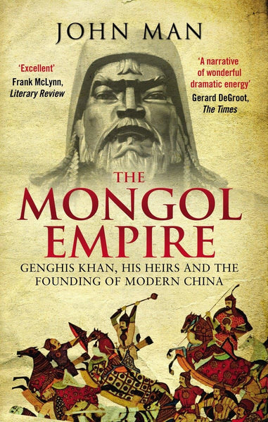 The Mongol Empire: Genghis Khan, His Heirs and the Founding of Modern China 