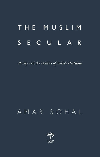 The Muslim Secular: Parity and the Politics of India's Partition