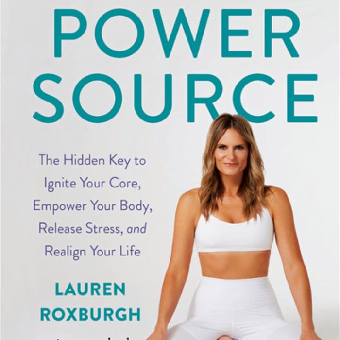 The Power Source: The Hidden Key to Ignite Your Core, Empower Your Body, Release Stress, and Realign Your Life 