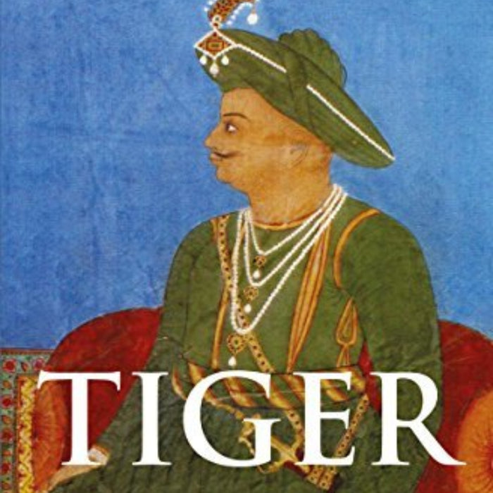 Tiger: The Life Of Tipu Sultan