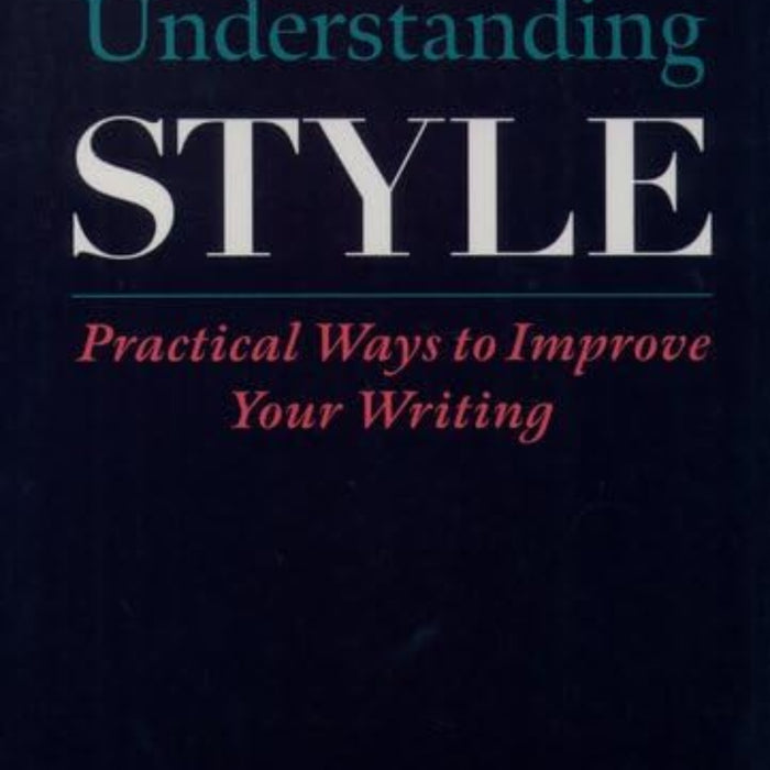 Understanding Style: Practical Ways to Improve Your Writing