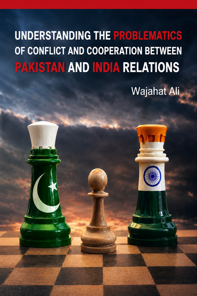 Understanding the Problematics of Conflict and Cooperation Between Pakistan and India 
