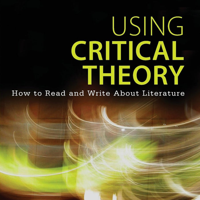 Using Critical Theory: How to Read and Write About Literature 2nd Edition