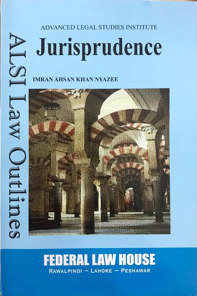 Jurisprudence (ALSI Law Outline) by  Imran Ahsan Khan Nyazee