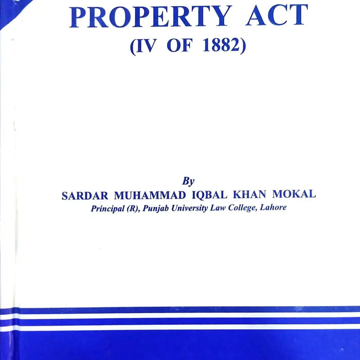 The Transfer Of Property Act (Iv of 1882) by Sardar M Iqbal Khan Mokal -PLD