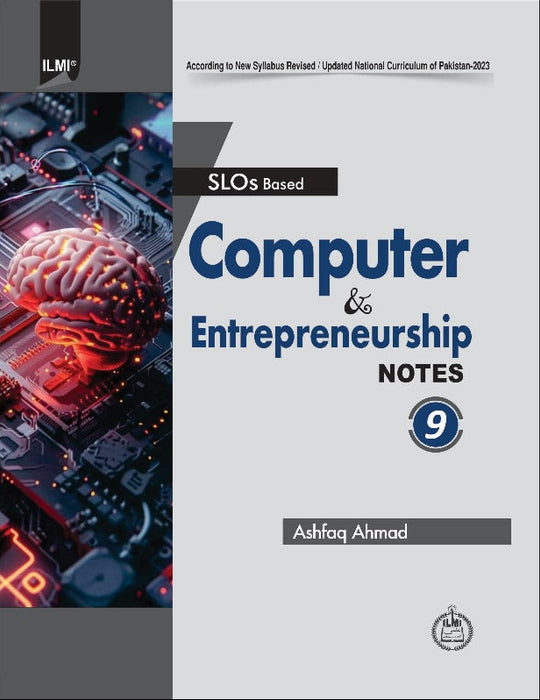 Computer & Entrepreneurship Notes For Class 9th by Ashfaq Ahmad -ilmi