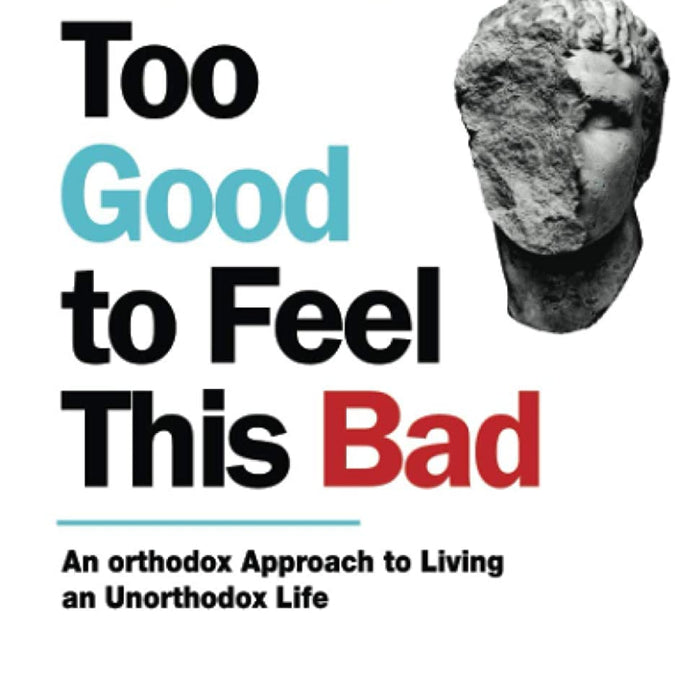 You're Too Good to Feel This Bad: An Orthodox Approach to Living an Unorthodox Life