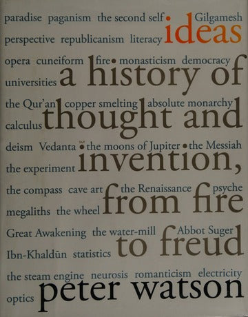 Ideas : a history of thought and invention, from fire to Freud By Peter Watson